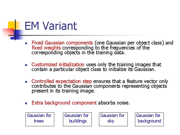 EM Variant n n Fixed Gaussian components (one Gaussian per object class) and fixed