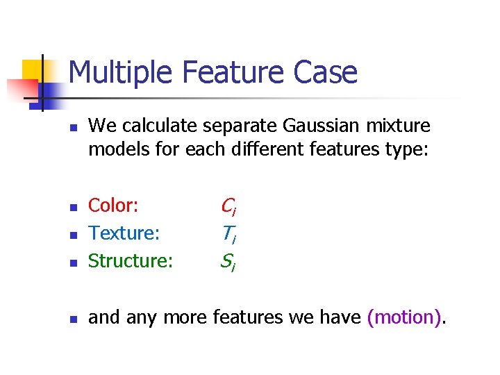 Multiple Feature Case n We calculate separate Gaussian mixture models for each different features