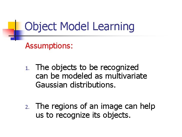 Object Model Learning Assumptions: 1. 2. The objects to be recognized can be modeled