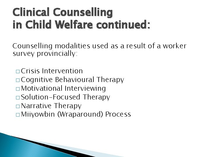 Clinical Counselling in Child Welfare continued: Counselling modalities used as a result of a