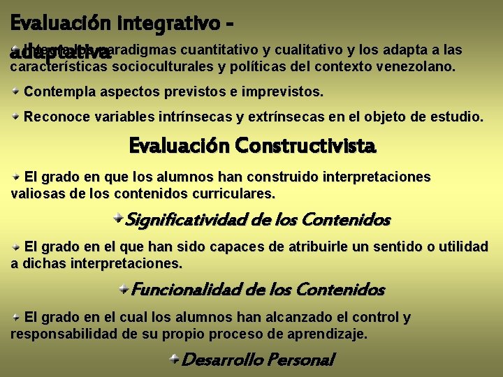 Evaluación integrativo Integra los paradigmas cuantitativo y cualitativo y los adapta a las adaptativa