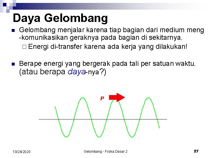 Daya Gelombang n Gelombang menjalar karena tiap bagian dari medium meng -komunikasikan geraknya pada