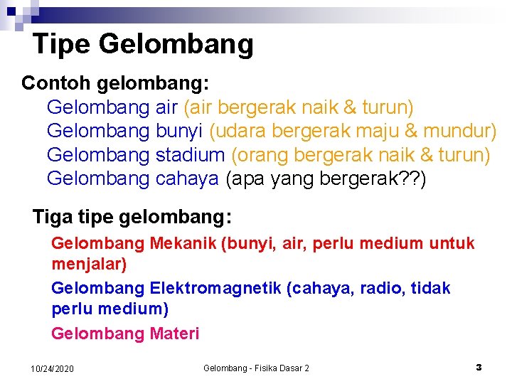 Tipe Gelombang Contoh gelombang: Gelombang air (air bergerak naik & turun) Gelombang bunyi (udara