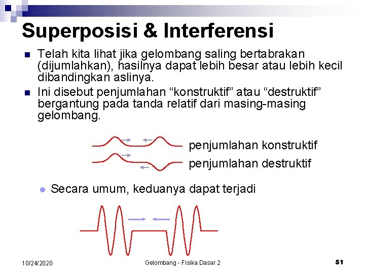 Superposisi & Interferensi n n Telah kita lihat jika gelombang saling bertabrakan (dijumlahkan), hasilnya