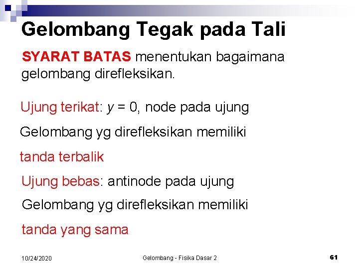 Gelombang Tegak pada Tali SYARAT BATAS menentukan bagaimana gelombang direfleksikan. Ujung terikat: y =