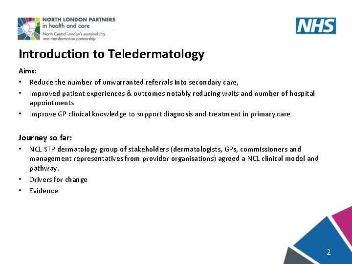 Introduction to Teledermatology Aims: • Reduce the number of unwarranted referrals into secondary care,