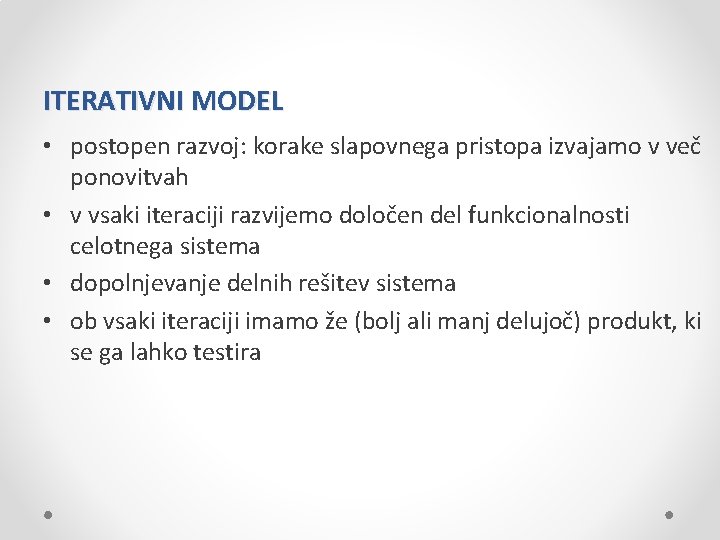 ITERATIVNI MODEL • postopen razvoj: korake slapovnega pristopa izvajamo v več ponovitvah • v