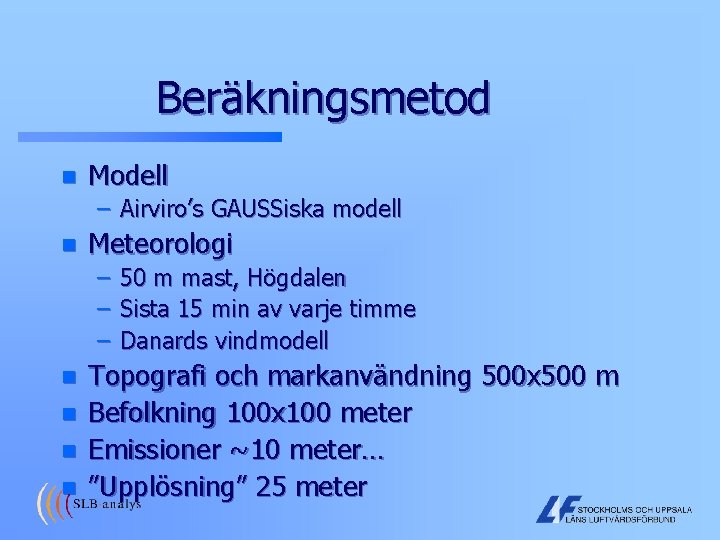 Beräkningsmetod n Modell – Airviro’s GAUSSiska modell n Meteorologi – 50 m mast, Högdalen