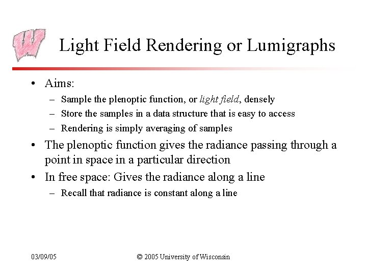 Light Field Rendering or Lumigraphs • Aims: – Sample the plenoptic function, or light