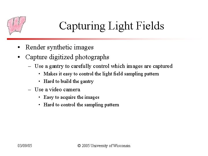 Capturing Light Fields • Render synthetic images • Capture digitized photographs – Use a