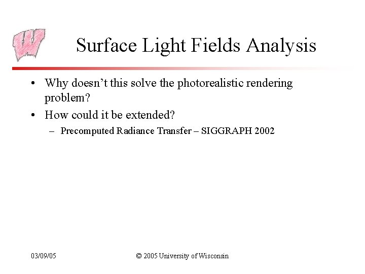 Surface Light Fields Analysis • Why doesn’t this solve the photorealistic rendering problem? •