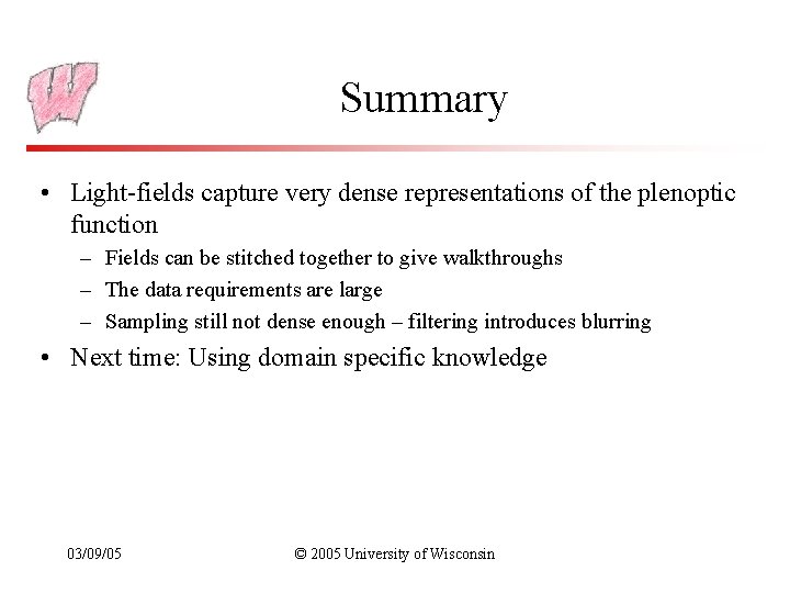 Summary • Light-fields capture very dense representations of the plenoptic function – Fields can