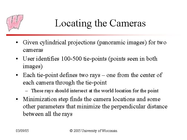 Locating the Cameras • Given cylindrical projections (panoramic images) for two cameras • User