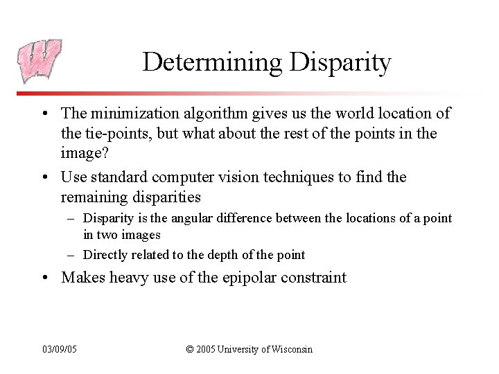 Determining Disparity • The minimization algorithm gives us the world location of the tie-points,