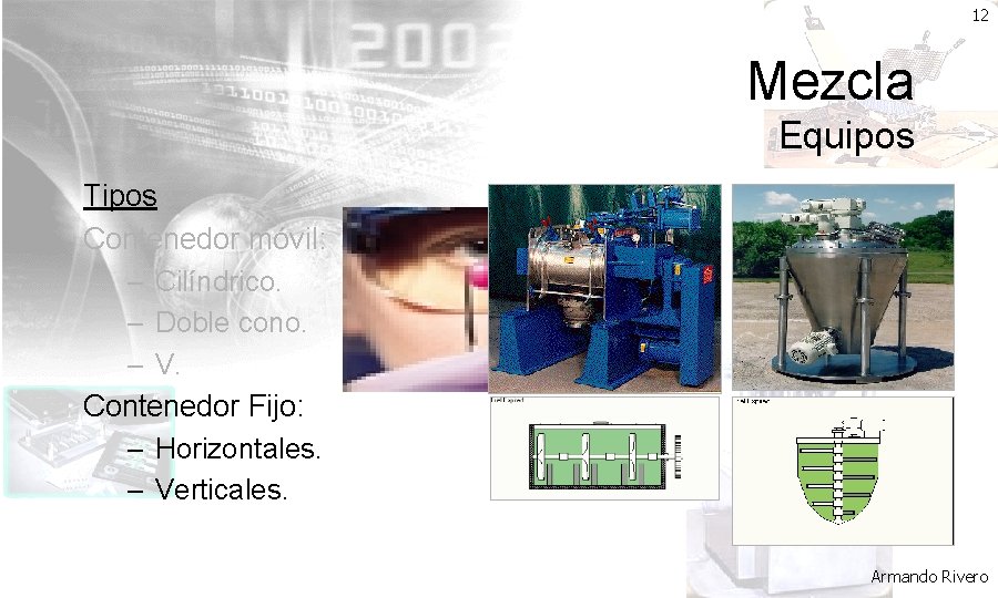 12 Mezcla Equipos Tipos Contenedor móvil: – Cilíndrico. – Doble cono. – V. Contenedor