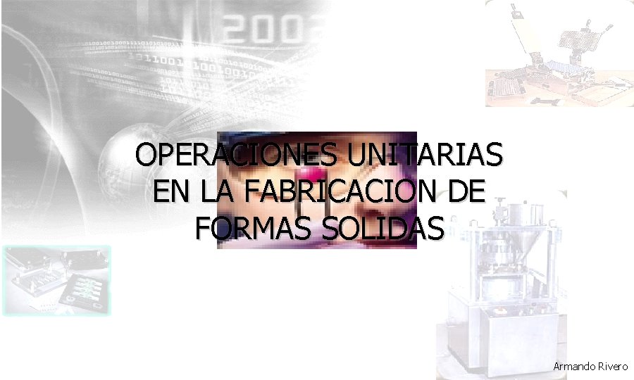 OPERACIONES UNITARIAS EN LA FABRICACION DE FORMAS SOLIDAS Armando Rivero 