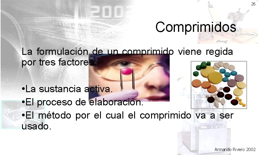 26 Comprimidos La formulación de un comprimido viene regida por tres factores: • La