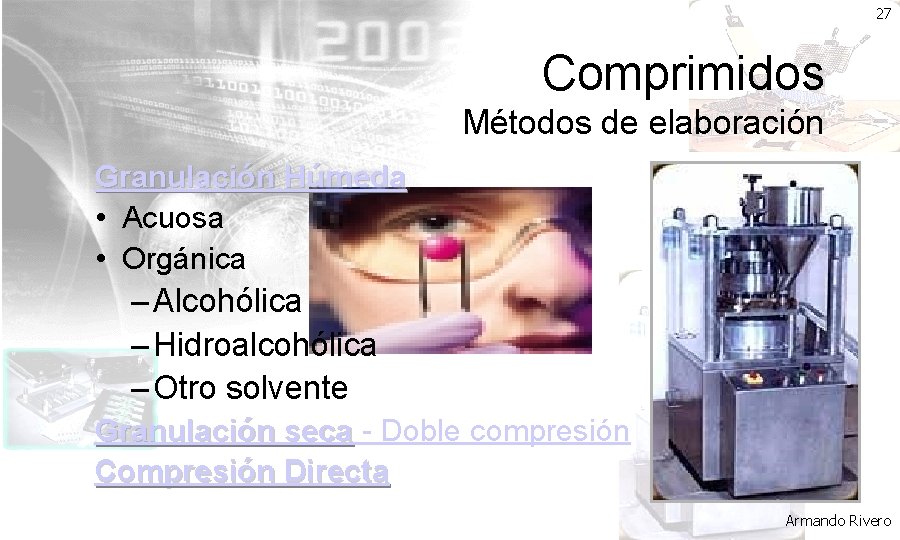 27 Comprimidos Métodos de elaboración Granulación Húmeda • Acuosa • Orgánica – Alcohólica –
