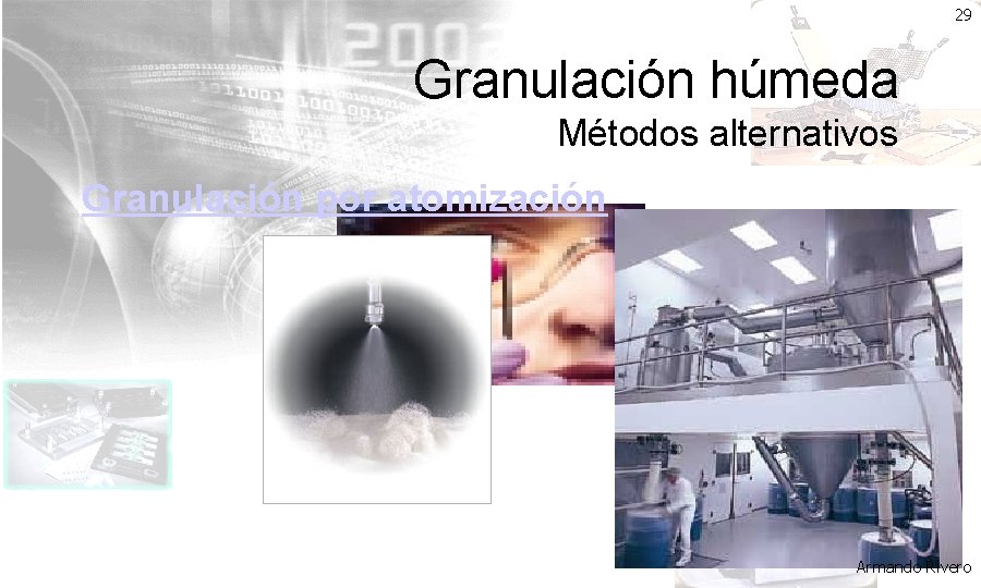 29 Granulación húmeda Métodos alternativos Granulación por atomización Armando Rivero 