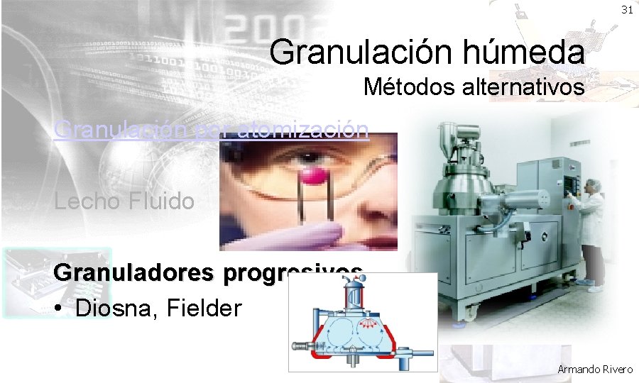 31 Granulación húmeda Métodos alternativos Granulación por atomización Lecho Fluido Granuladores progresivos • Diosna,