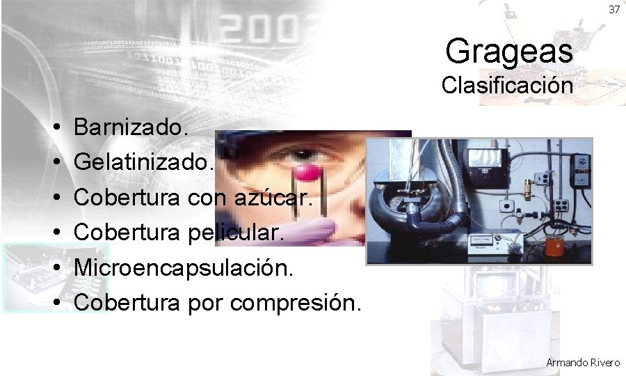 37 Grageas Clasificación • • • Barnizado. Gelatinizado. Cobertura con azúcar. Cobertura pelicular. Microencapsulación.