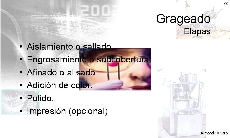 38 Grageado Etapas • • • Aislamiento o sellado. Engrosamiento o subcobertura. Afinado o