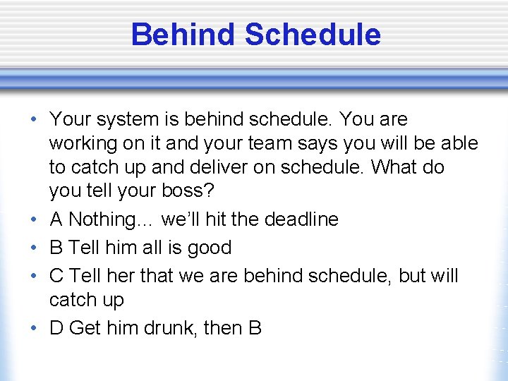 Behind Schedule • Your system is behind schedule. You are working on it and