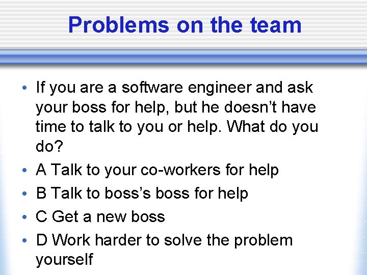 Problems on the team • If you are a software engineer and ask your