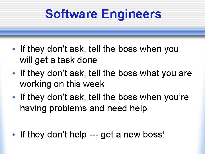 Software Engineers • If they don’t ask, tell the boss when you will get