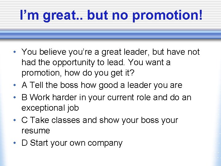 I’m great. . but no promotion! • You believe you’re a great leader, but