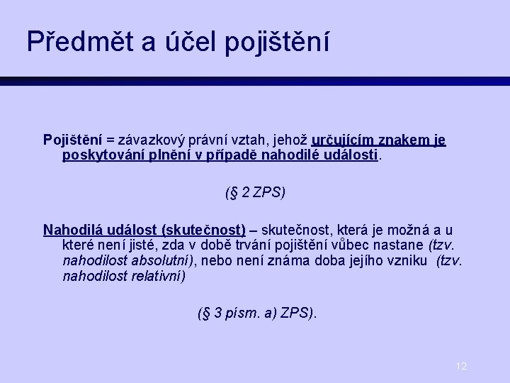 Předmět a účel pojištění Pojištění = závazkový právní vztah, jehož určujícím znakem je poskytování