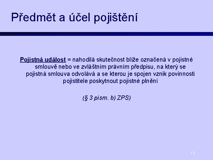 Předmět a účel pojištění Pojistná událost = nahodilá skutečnost blíže označená v pojistné smlouvě