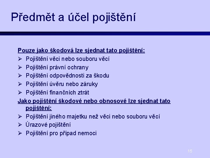 Předmět a účel pojištění Pouze jako škodová lze sjednat tato pojištění: Ø Pojištění věci