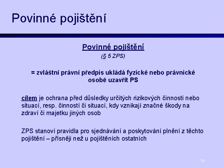 Povinné pojištění (§ 5 ZPS) = zvláštní právní předpis ukládá fyzické nebo právnické osobě