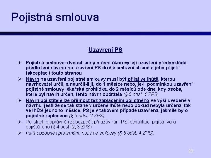 Pojistná smlouva Uzavření PS Ø Pojistná smlouva=dvoustranný právní úkon její uzavření předpokládá předložení návrhu