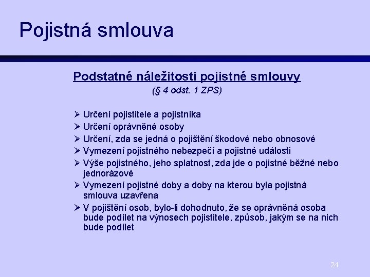 Pojistná smlouva Podstatné náležitosti pojistné smlouvy (§ 4 odst. 1 ZPS) Ø Určení pojistitele