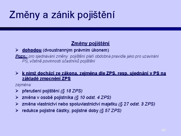 Změny a zánik pojištění Změny pojištění Ø dohodou (dvoustranným právním úkonem) Pozn. : pro
