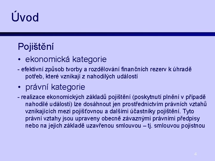 Úvod Pojištění • ekonomická kategorie - efektivní způsob tvorby a rozdělování finančních rezerv k