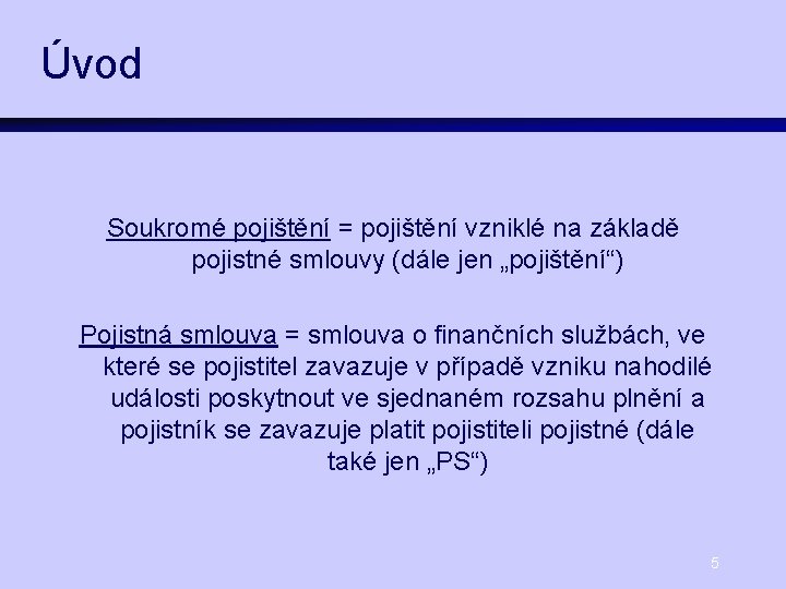 Úvod Soukromé pojištění = pojištění vzniklé na základě pojistné smlouvy (dále jen „pojištění“) Pojistná