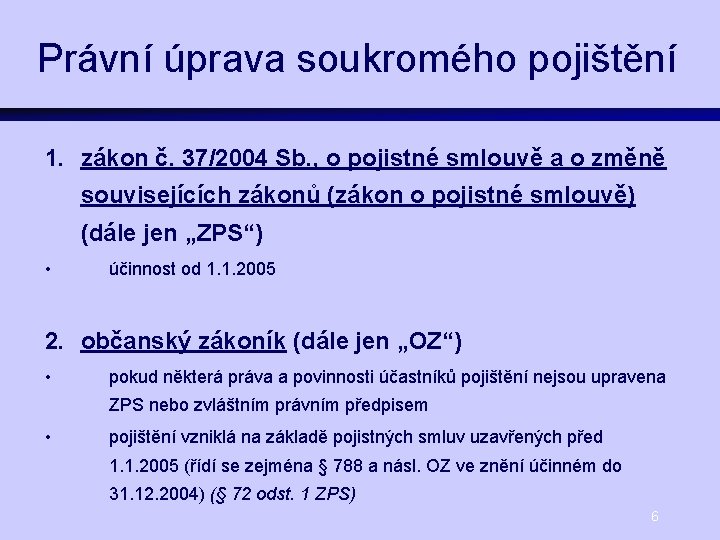 Právní úprava soukromého pojištění 1. zákon č. 37/2004 Sb. , o pojistné smlouvě a