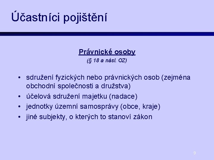 Účastníci pojištění Právnické osoby (§ 18 a násl. OZ) • sdružení fyzických nebo právnických