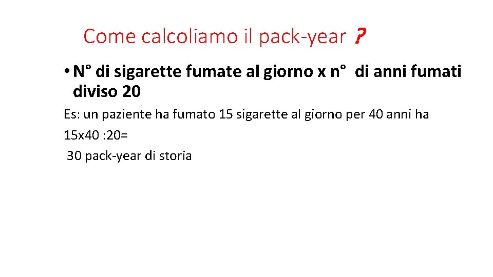 Come calcoliamo il pack-year ? • N° di sigarette fumate al giorno x n°