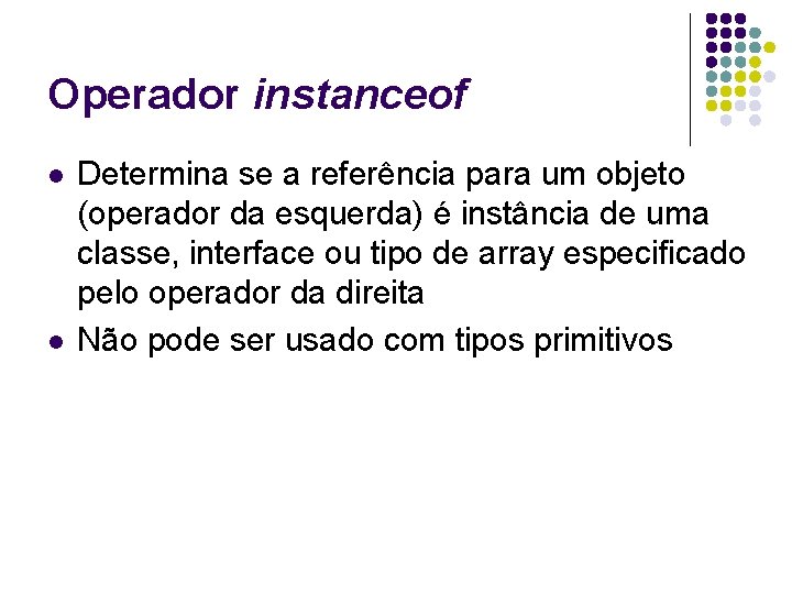 Operador instanceof l l Determina se a referência para um objeto (operador da esquerda)