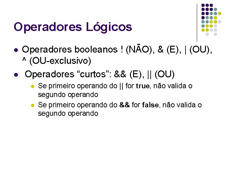 Operadores Lógicos l l Operadores booleanos ! (NÃO), & (E), | (OU), ^ (OU-exclusivo)