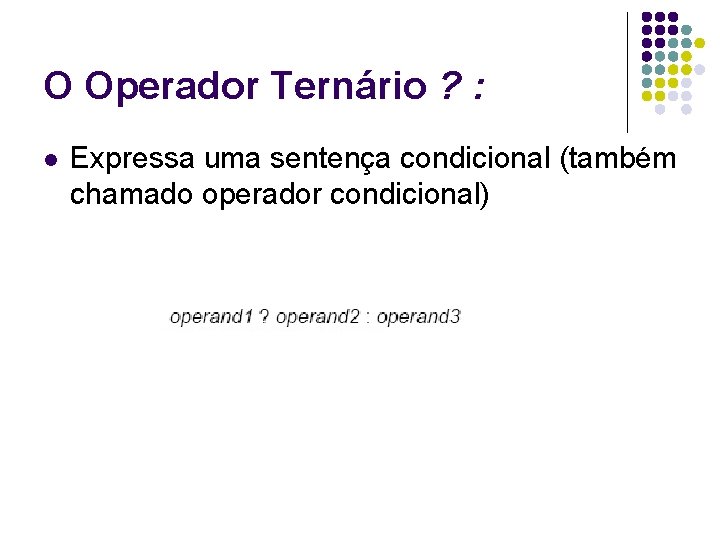 O Operador Ternário ? : l Expressa uma sentença condicional (também chamado operador condicional)