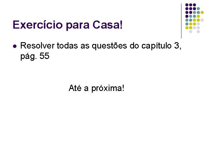 Exercício para Casa! l Resolver todas as questões do capítulo 3, pág. 55 Até