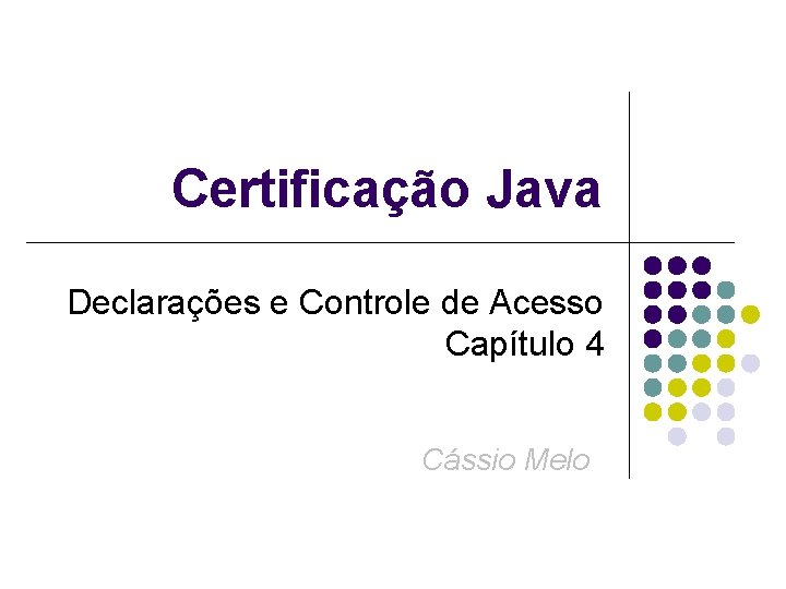 Certificação Java Declarações e Controle de Acesso Capítulo 4 Cássio Melo 