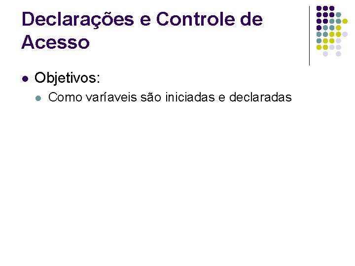 Declarações e Controle de Acesso l Objetivos: l Como varíaveis são iniciadas e declaradas