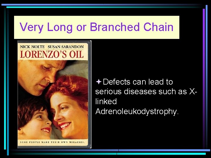 Very Long or Branched Chain Defects can lead to serious diseases such as Xlinked