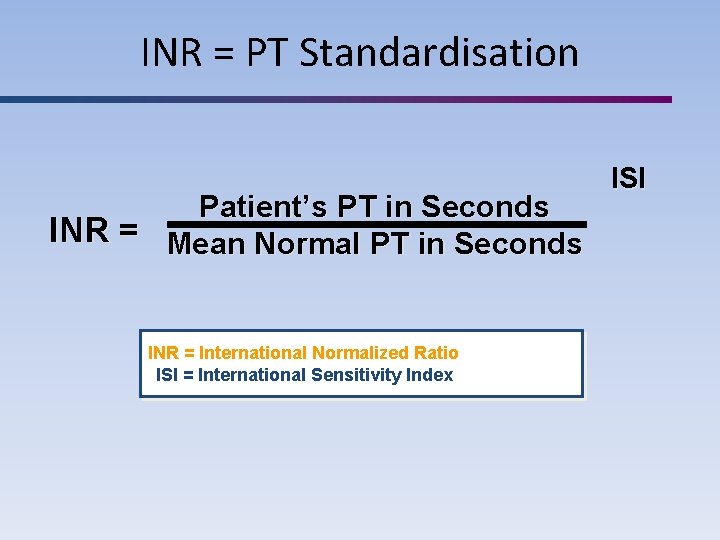 INR = PT Standardisation Patient’s PT in Seconds INR = Mean Normal PT in